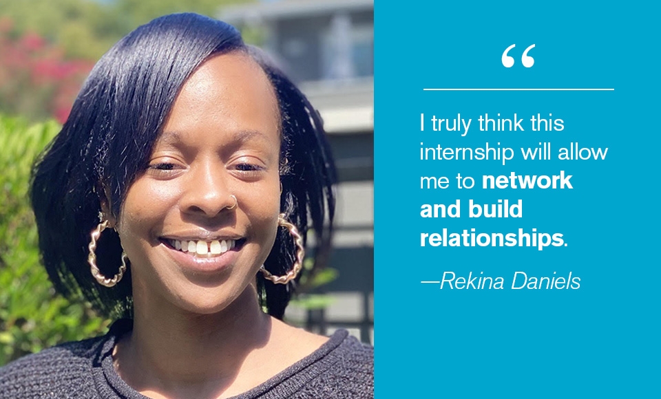 Rekina Daniels headshot and quote: I truly think this internship will allow me to network and build relationships.