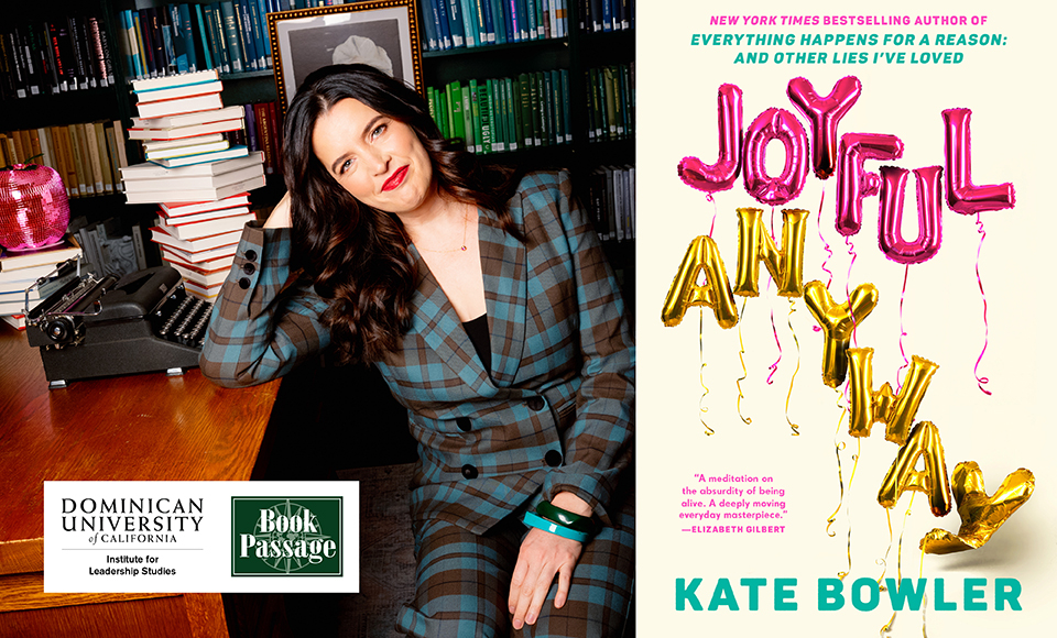 Kate Bowler headshot and book cover of Joyful Anyway. Logos Book Passage and Dominican University of California