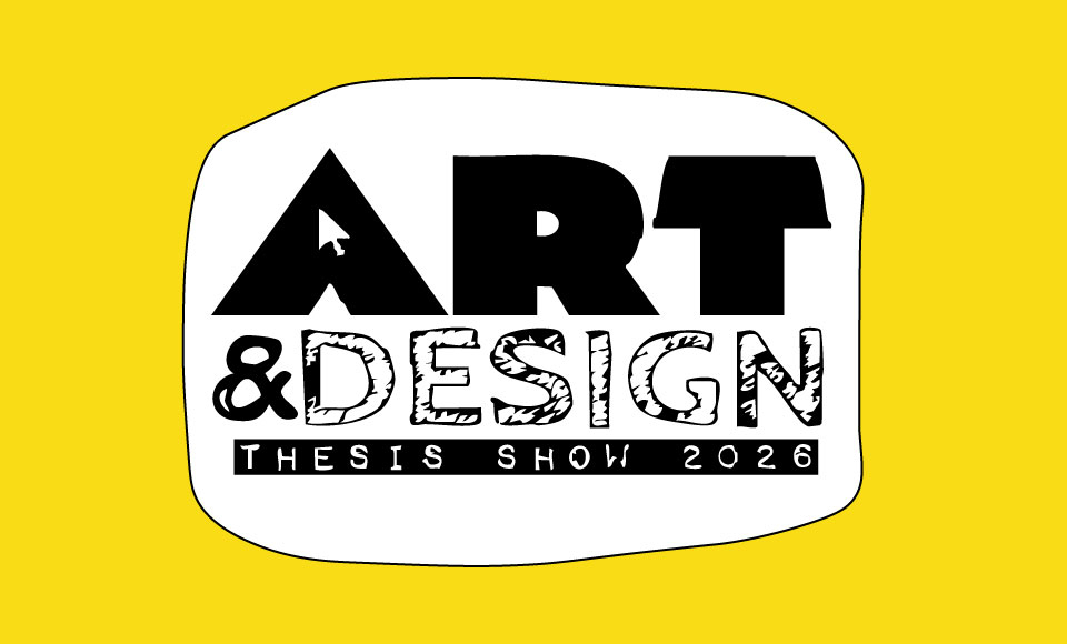 Stylized text on a yellow background reading "Art & Design Thesis Show 2026."